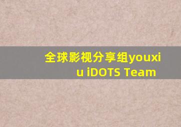 全球影视分享组youxiu iDOTS Team